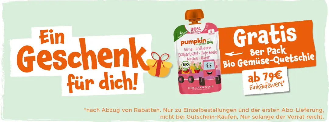 Ein Geschenk für dich: Gratis 8er Pack Quetschies ab 79€ Einkaufswert. Nach Abzug von Rabatten. Nur zu Einzelbestellungen oder der ersten Abo-Lieferung, nicht bei Gutschein-Käufen. Nur solange der Vorrat reicht.