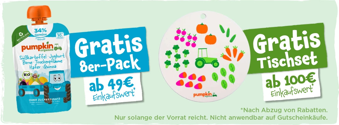 Gratis 8er Pack Quetschies ab einem Einkaufswert von 49€ und Gratis Tischset ab einem Einkaufswert von 100€. Einkaufwert gilt nach Abzug von Rabatten. Nur solange der Vorrat reicht. Nicht anwendbar auf Gutscheinkäufe.